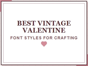 Timeless Vintage Valentine Fonts for Your Crafting Projects